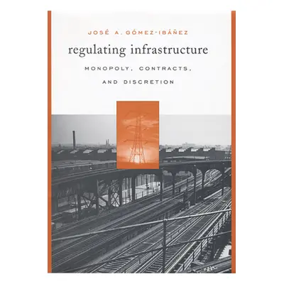 "Regulating Infrastructure: Monopoly, Contracts, and Discretion" - "" ("Gomez-Ibanez Jose A.")