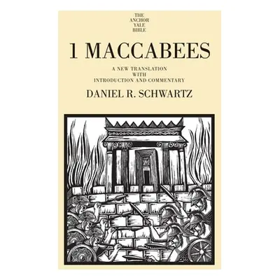 "1 Maccabees: A New Translation with Introduction and Commentary" - "" ("Schwartz Daniel R.")