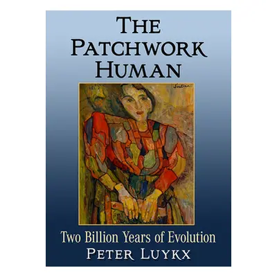 "The Patchwork Human: Two Billion Years of Evolution" - "" ("Luykx Peter")