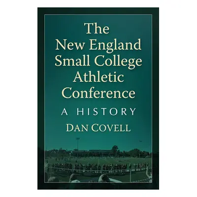 "The New England Small College Athletic Conference: A History" - "" ("Covell Dan")