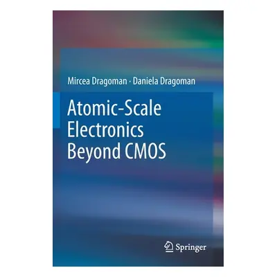 "Atomic-Scale Electronics Beyond CMOS" - "" ("Dragoman Mircea")