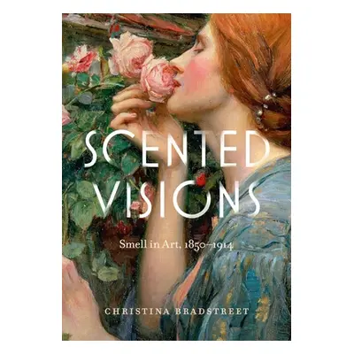 "Scented Visions: Smell in Art, 1850-1914" - "" ("Bradstreet Christina")