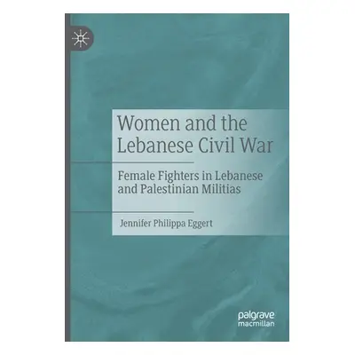 "Women and the Lebanese Civil War: Female Fighters in Lebanese and Palestinian Militias" - "" ("