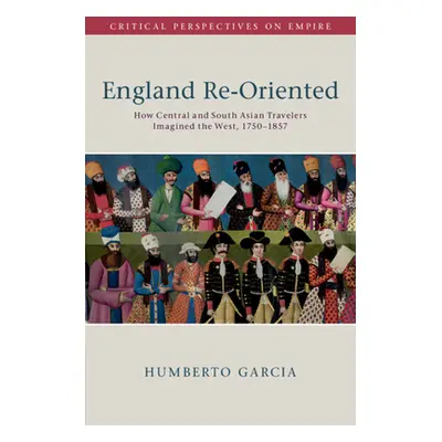 "England Re-Oriented: How Central and South Asian Travelers Imagined the West, 1750-1857" - "" (