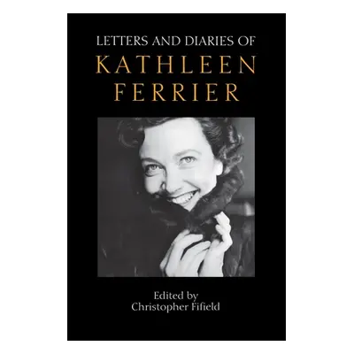 "Letters and Diaries of Kathleen Ferrier: Revised and Enlarged Edition" - "" ("Fifield Christoph