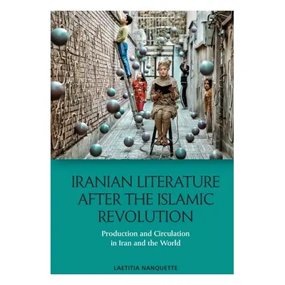 "Iranian Literature After the Islamic Revolution: Production and Circulation in Iran and the Wor