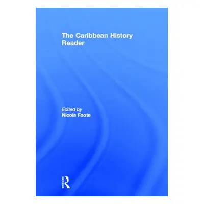 "The Caribbean History Reader" - "" ("Foote Nicola")