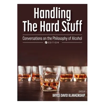 "Handling the Hard Stuff: Conversations on the Philosophy of Alcohol" - "" ("Blankenship Bryce D