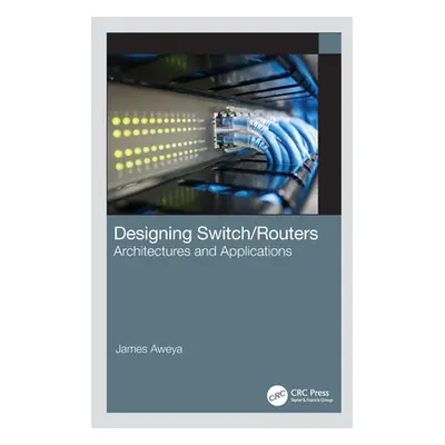 "Designing Switch/Routers: Architectures and Applications" - "" ("Aweya James")