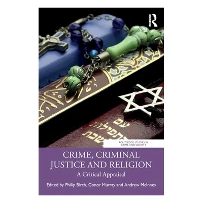 "Crime, Criminal Justice and Religion: A Critical Appraisal" - "" ("Birch Philip")