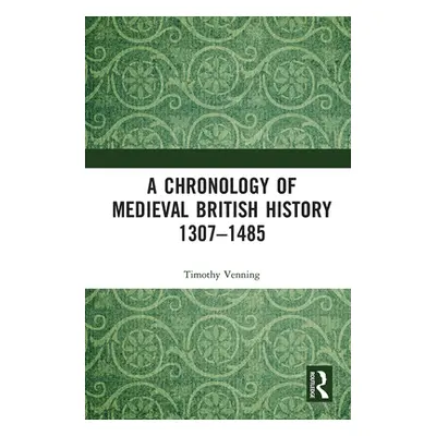 "A Chronology of Medieval British History: 1307-1485" - "" ("Venning Timothy")