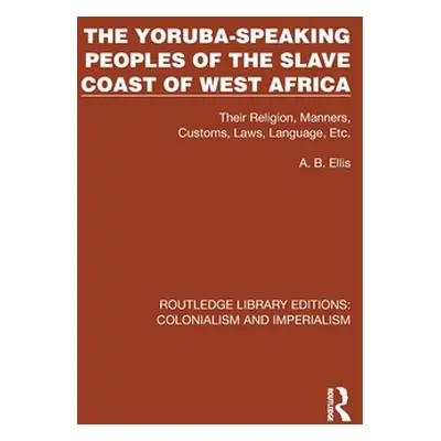 "The Yoruba-Speaking Peoples of the Slave Coast of West Africa: Their Religion, Manners, Customs