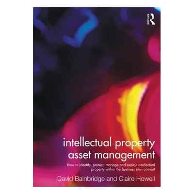 "Intellectual Property Asset Management: How to Identify, Protect, Manage and Exploit Intellectu