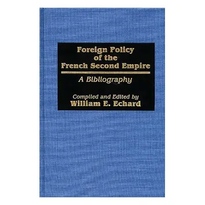 "Foreign Policy of the French Second Empire: A Bibliography" - "" ("Echard William E.")