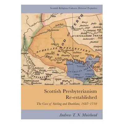 "Scottish Presbyterianism Re-Established: The Case of Stirling and Dunblane, 1687-1710" - "" ("T