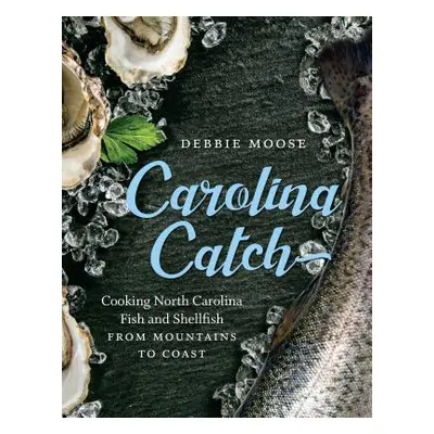 "Carolina Catch: Cooking North Carolina Fish and Shellfish from Mountains to Coast" - "" ("Moose