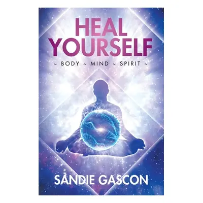 "Heal Yourself: Body Mind Spirit" - "" ("Gascon Sandie")