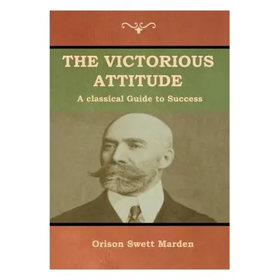 "The Victorious Attitude" - "" ("Marden Orison Swett")