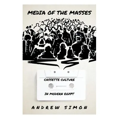 "Media of the Masses: Cassette Culture in Modern Egypt" - "" ("Simon Andrew")