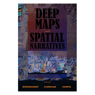 "Deep Maps and Spatial Narratives" - "" ("Bodenhamer David J.")