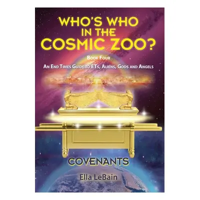 "COVENANTS Book Four An End Times Guide To ETs, Aliens, Gods & Angels: Who's Who in the Cosmic Z