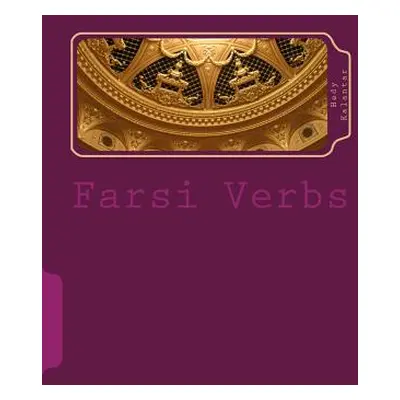 "Farsi Verbs: Fully Conjugated in All the Tenses Alphabetically Arranged & Imperfective Infiniti