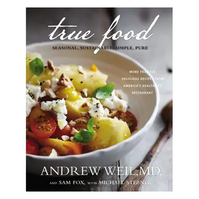 "True Food: Seasonal, Sustainable, Simple, Pure" - "" ("Weil Andrew")