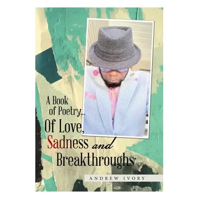 "A Book of Poetry... of Love, Sadness and Breakthroughs" - "" ("Ivory Andrew")