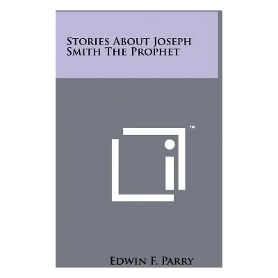 "Stories About Joseph Smith The Prophet" - "" ("Parry Edwin F.")