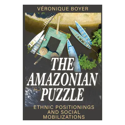 "The Amazonian Puzzle: Ethnic Positionings and Social Mobilizations" - "" ("Boyer Vronique")