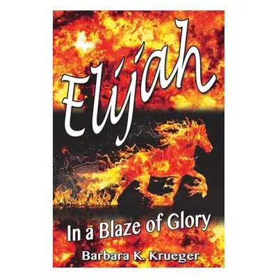 "Elijah: In a Blaze of Glory" - "" ("Krueger Barbara K.")