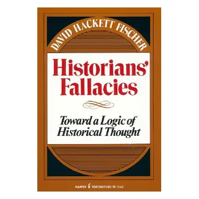 "Historians' Fallacie: Toward a Logic of Historical Thought" - "" ("Fischer David Hackett")