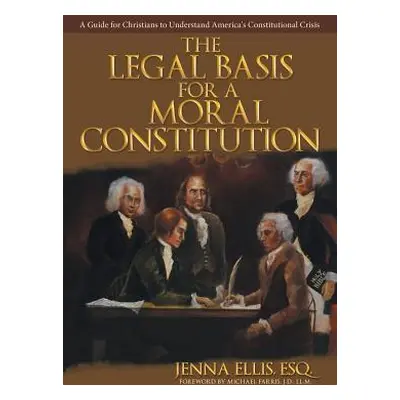 "The Legal Basis for a Moral Constitution: A Guide for Christians to Understand America's Consti