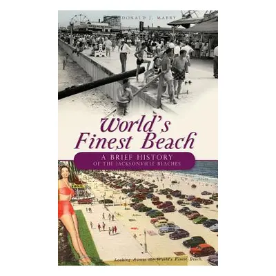 "World's Finest Beach: A Brief History of the Jacksonville Beaches" - "" ("Mabry Donald J.")