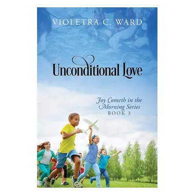 "Unconditional Love: Joy Cometh in the Morning Series, Book 3" - "" ("Ward Violetra C.")