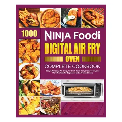 "Ninja Foodi Digital Air Fry Oven Cookbook: Easy & Amazing Air Crisp, Air Broil, Bake, Dehydrate