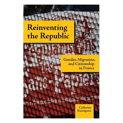 "Reinventing the Republic: Gender, Migration, and Citizenship in France" - "" ("Raissiguier Cath