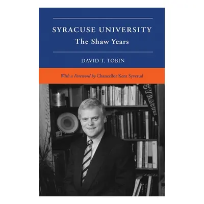 "Syracuse University: Volume VI: The Shaw Years" - "" ("Tobin David T.")