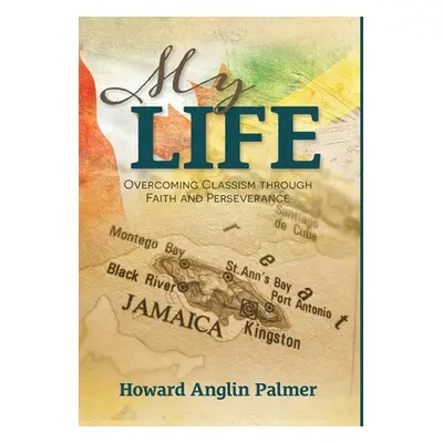 "My Life: Overcoming Classism through Faith and Perseverance" - "" ("Palmer Howard Anglin")