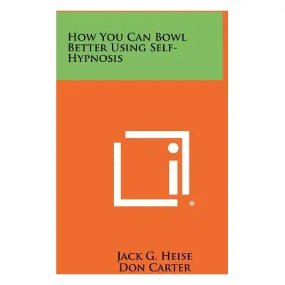 "How You Can Bowl Better Using Self-Hypnosis" - "" ("Heise Jack G.")