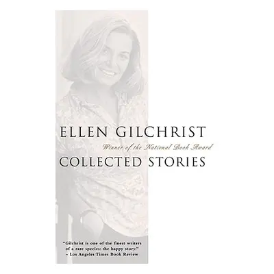 "Ellen Gilchrist: Collected Stories" - "" ("Gilchrist Ellen")