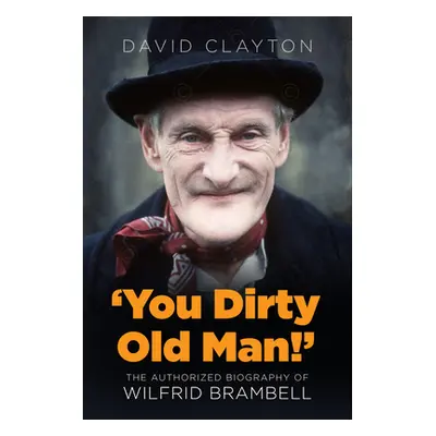 "'You Dirty Old Man!': The Authorized Biography of Wilfrid Brambell" - "" ("Clayton David")