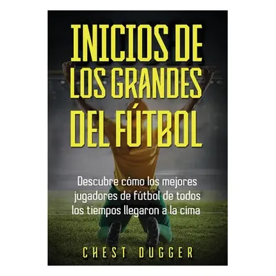 "Inicios de los Grandes del Ftbol: Descubre cmo los mejores jugadores de ftbol de todos los tiem