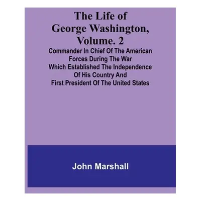 "The Life of George Washington, Volume. 2: Commander in Chief of the American Forces During the 