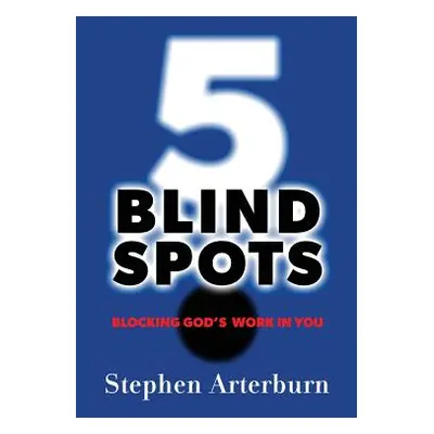 "5 Blind Spots: Blocking God's Work in You" - "" ("Arterburn Stephen")