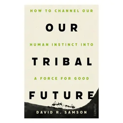 "Our Tribal Future" - "How to channel our human instinct into a force for good" ("Samson David R