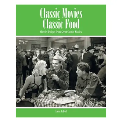 "Classic Movies Classic Food: Classic Recipes from Great Classic Movies" - "" ("Labell Anne")