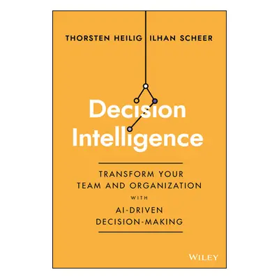 "Decision Intelligence: Transform Your Team and Organization with Ai-Driven Decision-Making" - "