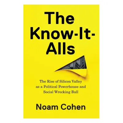 "The Know-It-Alls: The Rise of Silicon Valley as a Political Powerhouse and Social Wrecking Ball