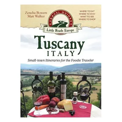 "Tuscany, Italy: Small-town Itineraries for the Foodie Traveler" - "" ("Bowers Zeneba")